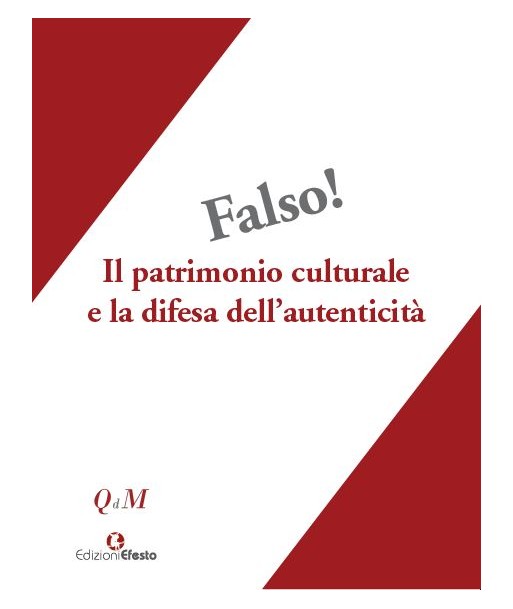 Falso! Il patrimonio culturale e la difesa dell'autenticità Atti del Convegno interdisciplinare, Roma 25-27 ottobre 2018, Museo Nazionale Romano-Palazzo Altemps