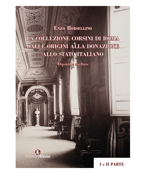 La collezione Corsini di Roma. Dalle origini alla donazione allo Stato Italiano. Dipinti e Sculture