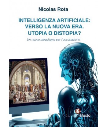 Intelligenza artificiale: verso la nuova era. Utopia o distopia?