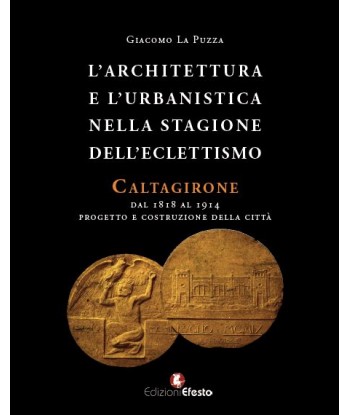 L' architettura e l'urbanistica nella stagione dell'eclettismo. Caltagirone dal 1818 al 1914, progetto e costruzione della città