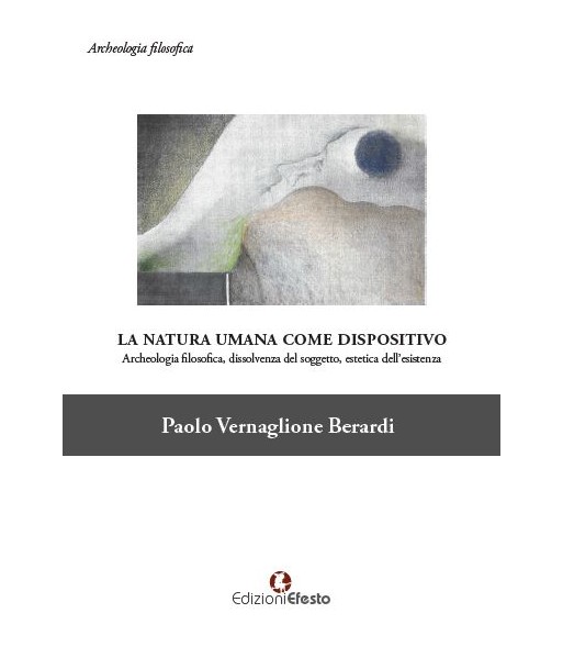 La natura umana come dispositivo Archeologia filosofica, dissolvenza del soggetto, estetica dell'esistenza