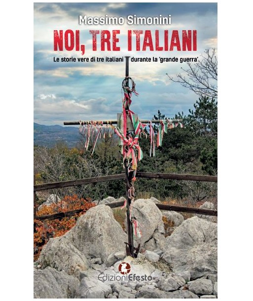 Noi, tre italiani. Le storie vere di tre italiani durante la «grande guerra»